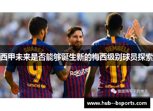 西甲未来是否能够诞生新的梅西级别球员探索