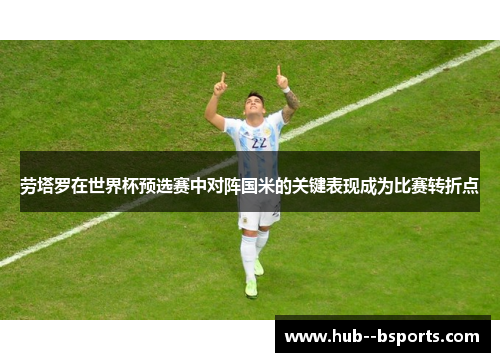 劳塔罗在世界杯预选赛中对阵国米的关键表现成为比赛转折点