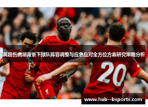 英超伤病潮背景下球队阵容调整与应急应对全方位方案研究策略分析
