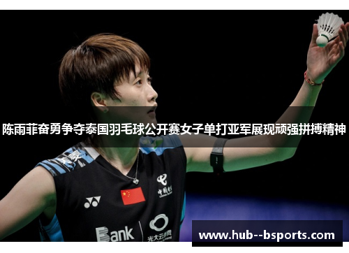 陈雨菲奋勇争夺泰国羽毛球公开赛女子单打亚军展现顽强拼搏精神 陈雨菲奋勇争夺泰国羽毛球公开赛女子单打亚军展现顽强拼搏精神