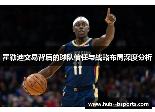 霍勒迪交易背后的球队信任与战略布局深度分析 霍勒迪交易背后的球队信任与战略布局深度分析