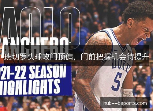 班切罗头球攻门顶偏，门前把握机会待提升